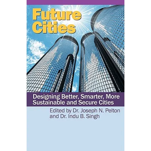 Future Cities: Designing Better, Smarter, More Sustainable and Secure Cities