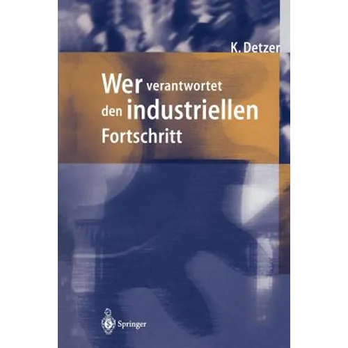 Wer Verantwortet Den Industriellen Fortschritt?: Auf Der Suche Nach Orientierung Im Geflecht Von Unternehmen, Gesellschaft Und Umwelt