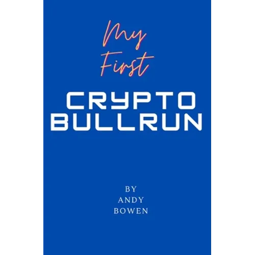 My First Crypto Bull Run: A book on how to properly navigate a cryptocurrency bull run
