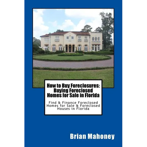 How to Buy Foreclosures: Buying Foreclosed Homes for Sale in Florida: Find & Finance Foreclosed Homes for Sale & Foreclosed Houses in Florida