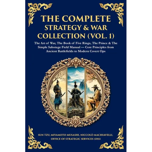 The Complete Strategy Collection (Vol. 1): The Art of War (Sun Tzu & Machiavelli), The Prince, The Book of Five Rings, Napoleon's Maxims & Other Timel