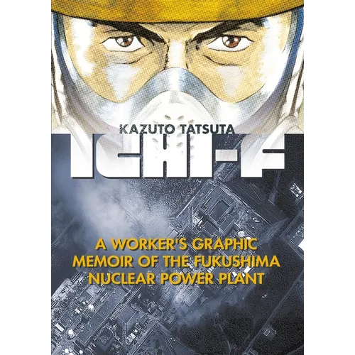 Ichi-F: A Worker's Graphic Memoir of the Fukushima Nuclear Power Plant