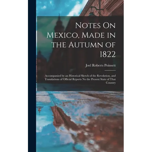 Notes On Mexico, Made in the Autumn of 1822: Accompanied by an Historical Sketch of the Revolution, and Translations of Official Reports No the Presen