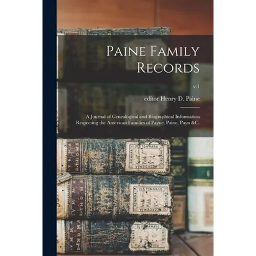 Paine Family Records: a Journal of Genealogical and Biographical Information Respecting the American Families of Payne, Paine, Payn &c.; v.1