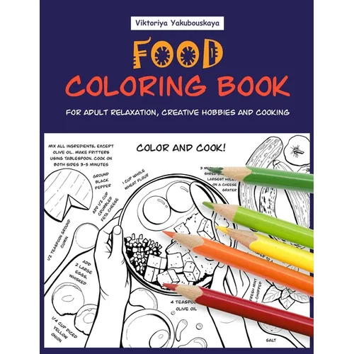 Food Coloring Book For Adult Relaxation, Creative Hobbies And Cooking: 40 Easy Recipes For Stress Relieving And Pleasure - Pizza, Cakes, Hummus, Chili