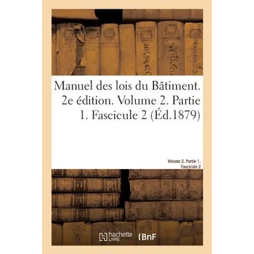 Manuel Des Lois Du Bâtiment. 2e Édition. Volume 2. Partie 1. Fascicule 2