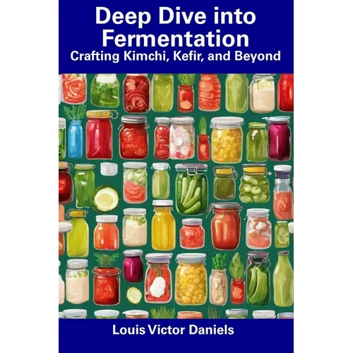 Deep Dive into Fermentation: Crafting Kimchi, Kefir, and Beyond