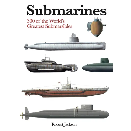 Submarines: The World's Greatest Submarines from the 18th Century to the Present