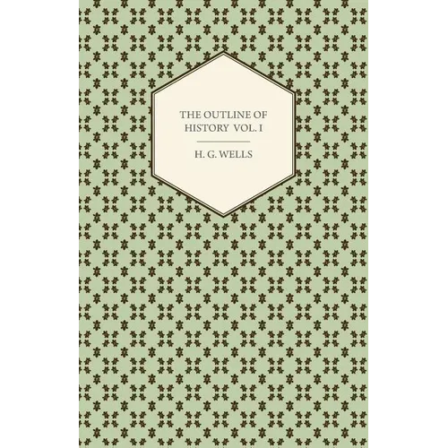 The Outline of History - Being a Plain History of Life and Mankind - Volume I