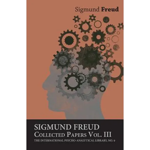 Sigmund Freud, Collected Papers, Vol. III - The International Psycho-Analytical Library, No. 9