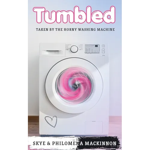 Tumbled: Taken by the Horny Washing Machine