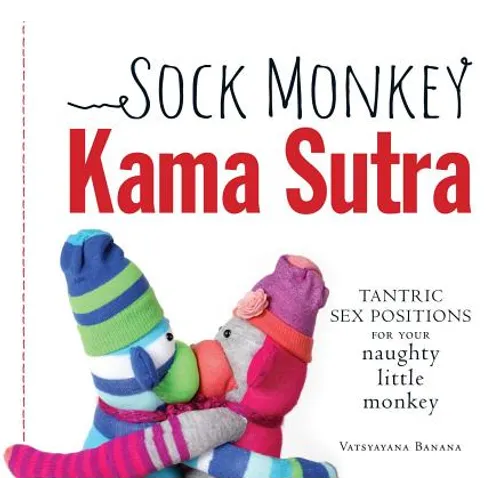 Sock Monkey Kama Sutra: Tantric Sex Positions for Your Naughty Little Monkey