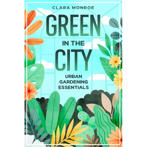 Green in the City: Urban Gardening Essentials