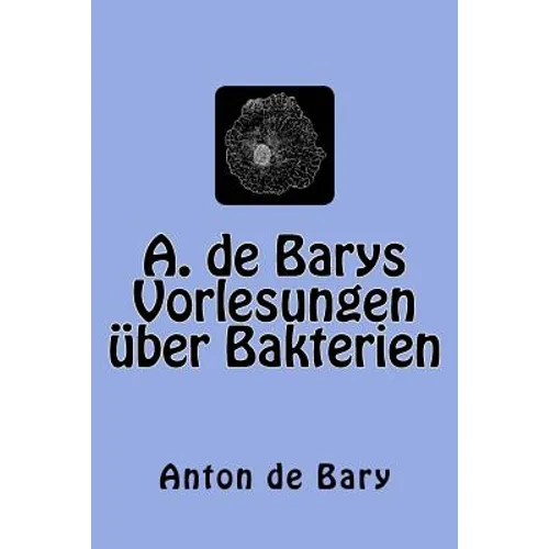 A. de Barys Vorlesungen über Bakterien