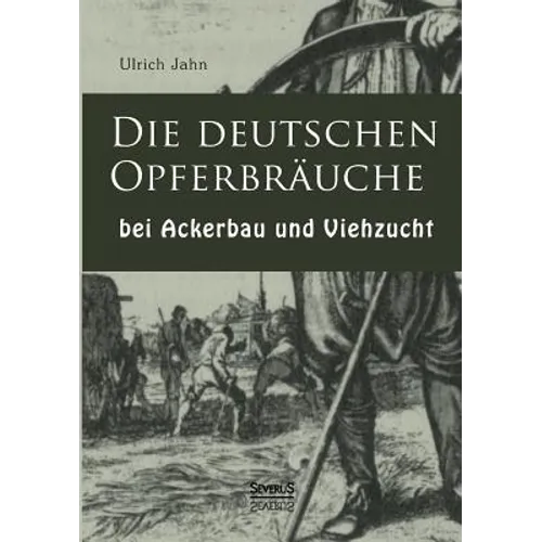 Die deutschen Opferbräuche bei Ackerbau und Viehzucht