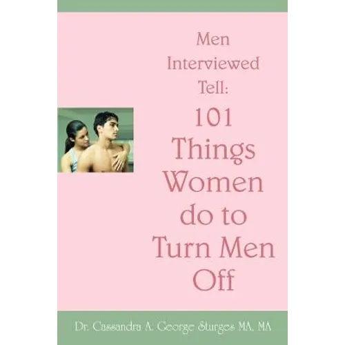 Men Interviewed Tell: 101 Things Women do to Turn Men Off