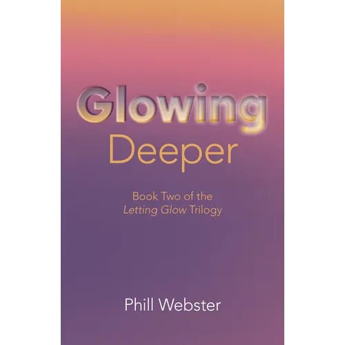 Glowing Deeper: Book Two of the Letting Glow Trilogy