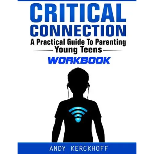Critical Connection Workbook: A Practical Guide to Parenting Young Teens