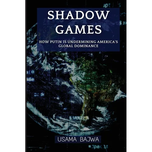 Shadow Games: How Putin is Undermining America's Global Dominance