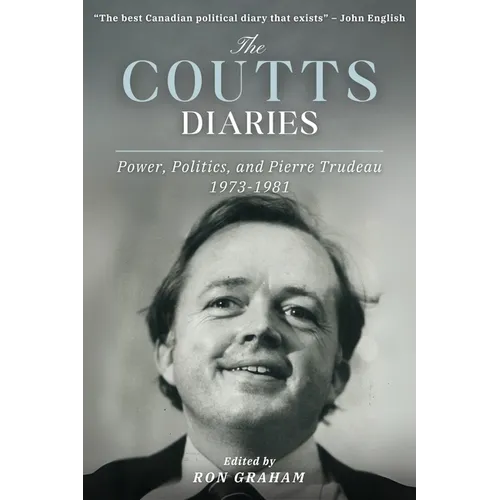 The Coutts Diaries: Power, Politics, and Pierre Trudeau 1973-1981