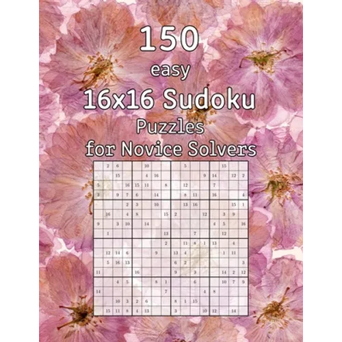 150 easy 16x16 Sudoku Puzzles for Novice Solvers: Perfect as a Christmas Gift Logic Puzzles incl. Solutions