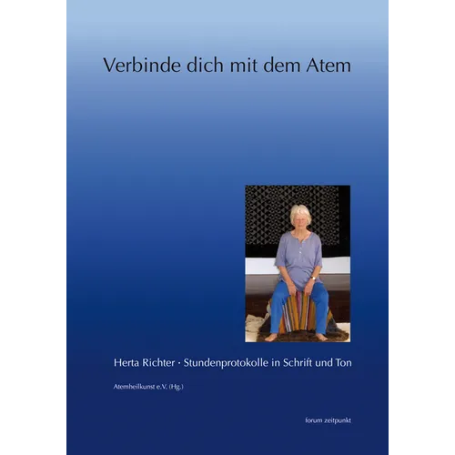 Verbinde Dich Mit Dem Atem: Herta Richter. Stundenprotokolle in Schrift Und Ton