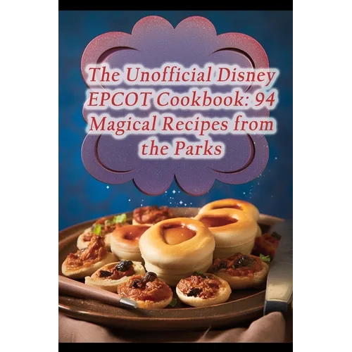 The Unofficial Disney EPCOT Cookbook: 94 Magical Recipes from the Parks