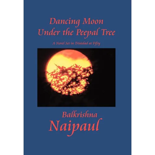 Dancing Moon Under the Peepal Tree: A Novel Set in Trinidad at Fifty