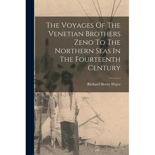 The Voyages Of The Venetian Brothers Zeno To The Northern Seas In The Fourteenth Century - Paperback