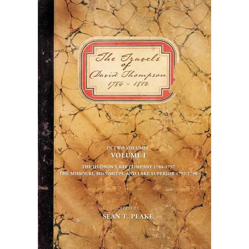 The Travels of David Thompson: Volume I the Hudson's Bay Company 1784-1797, the Missouri, Mississippi, and Lake Superior, 1797-1798