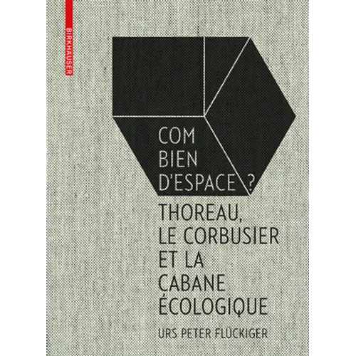 Flückiger: Combien d'Espace ?: Thoreau, Le Corbusier Et Le Cabane Écologique