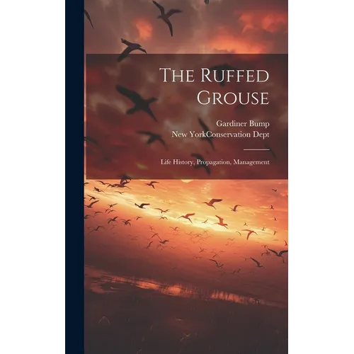 The Ruffed Grouse; Life History, Propagation, Management