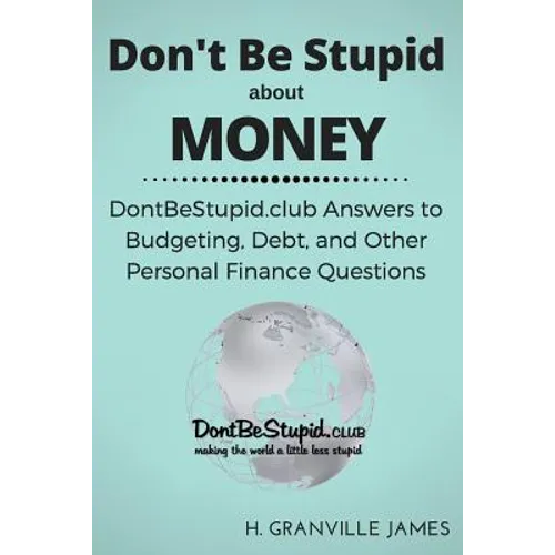 Don't Be Stupid about Money: DontBeStupid.club Answers to Budgeting, Debt, and Other Personal Finance Questions