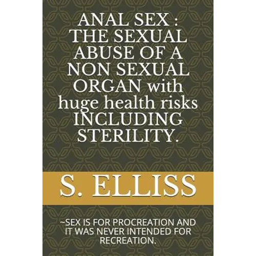 Anal Sex: THE SEXUAL ABUSE OF A NON SEXUAL ORGAN with huge health risks INCLUDING STERILITY.: SEX IS FOR PROCREATION AND IT WAS