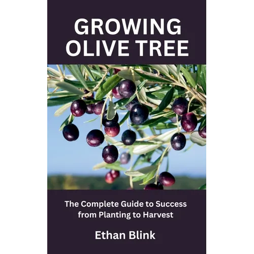 Growing Olive Tree: The Complete Guide to Success from Planting to Harvest