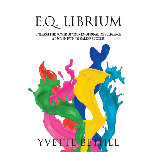E.Q. Librium Unleash the Power of Your Emotional Intelligence: A Proven Path to Career Success