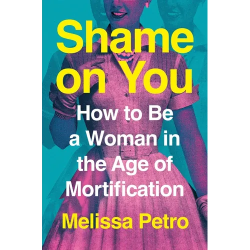 Shame on You: How to Be a Woman in the Age of Mortification