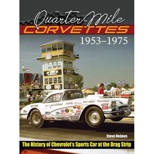 Quarter-Mile Corvettes 1953-1975: The History of Chevrolet's Sports Car at the Drag Strip