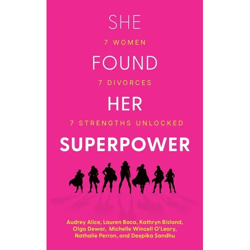 She Found Her Superpower: 7 Women, 7 Divorces, 7 Strengths Unlocked