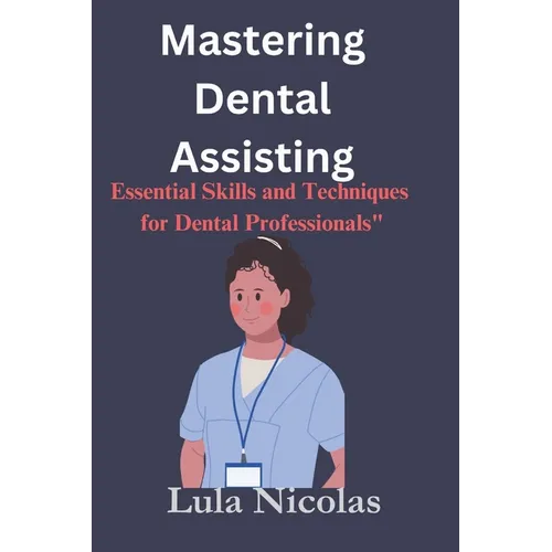 Mastering dental assisting: Essential Skills and Techniques for Dental Professionals"
