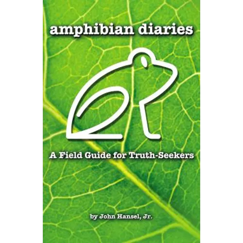 Amphibian Diaries: A Field Guide for Truth-Seekers