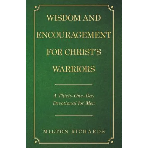 Wisdom and Encouragement for Christ's Warriors: A Thirty-One-Day Devotional for Men