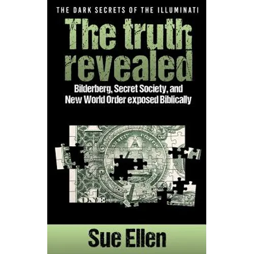 "The Dark Secrets of the Illuminati the truth revealed: Bilderberg, Secret Society, and New World Order exposed Biblically"
