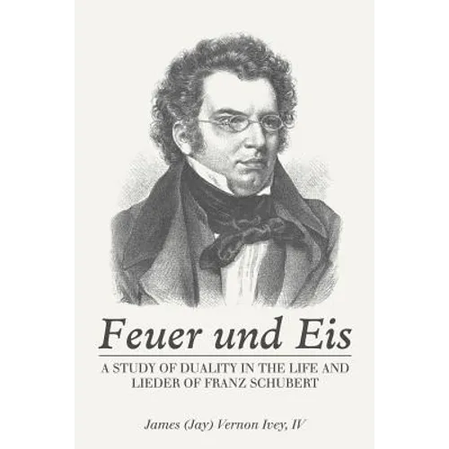 Feuer Und Eis: A Study of Duality in the Life and Lieder of Franz Schubert