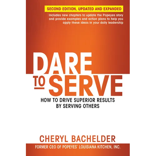 Dare to Serve: How to Drive Superior Results by Serving Others