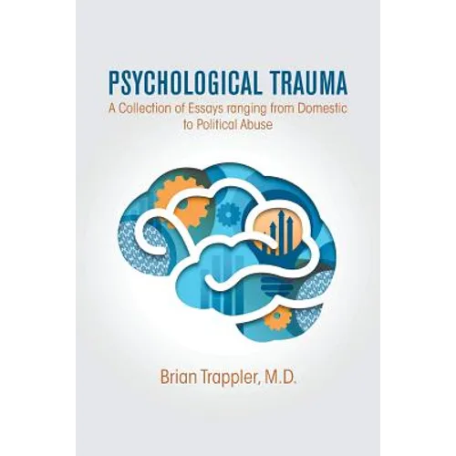 Psychological Trauma: A Collection of Essays Ranging from Domestic to Political Abuse