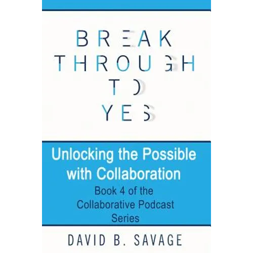 Break Through To Yes: Unlocking the Possible with Collaboration