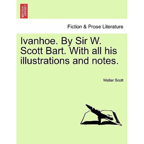 Ivanhoe. by Sir W. Scott Bart. with All His Illustrations and Notes.