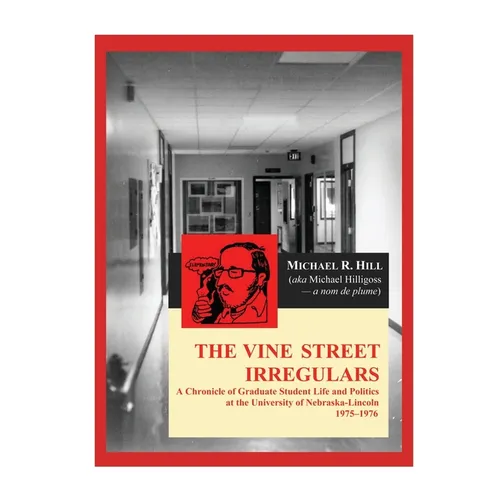 The Vine Street Irregulars: A Chronicle of Graduate Student Life and Politics at the University of Nebraska-Lincoln 1975-1976