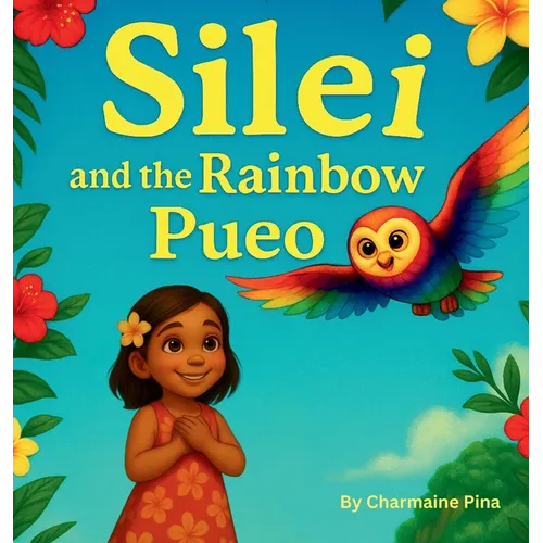 Silei and the Rainbow Pueo: A Hawaiian Picture Book for Children About Courage, Aloha, and Family